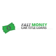 Fast Money  Car Title Loans 